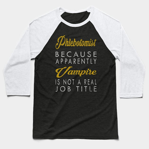 Phlebotomist Because Apparently Vampire Is Not A Real Job Title Baseball T-Shirt by inotyler